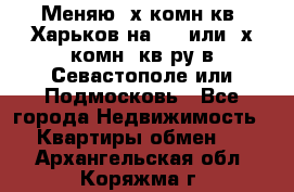 Меняю 4х комн кв. Харьков на 1,2 или 3х комн. кв-ру в Севастополе или Подмосковь - Все города Недвижимость » Квартиры обмен   . Архангельская обл.,Коряжма г.